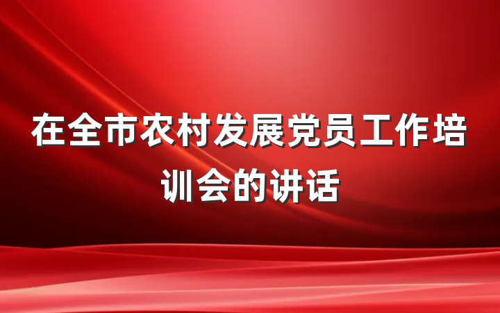 在全市农村发展党员工作培训会的讲话