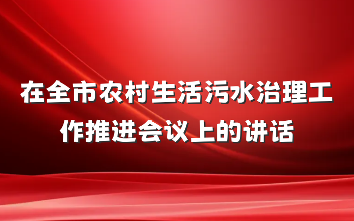 在全市农村生活污水治理工作推进会议上的讲话