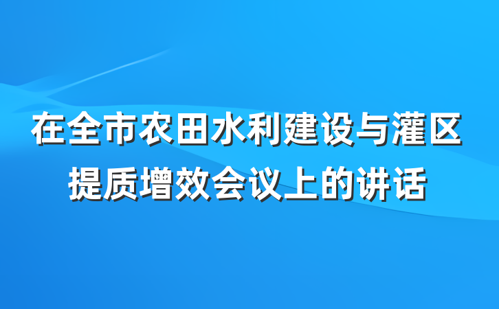 在全市农田水利建设与灌区提质增效会议上的讲话
