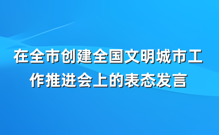 在全市创建全国文明城市工作推进会上的表态发言