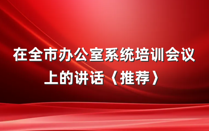 在全市办公室系统培训会议上的讲话〈推荐〉