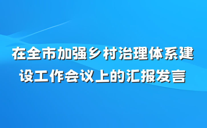 在全市加强乡村治理体系建设工作会议上的汇报发言