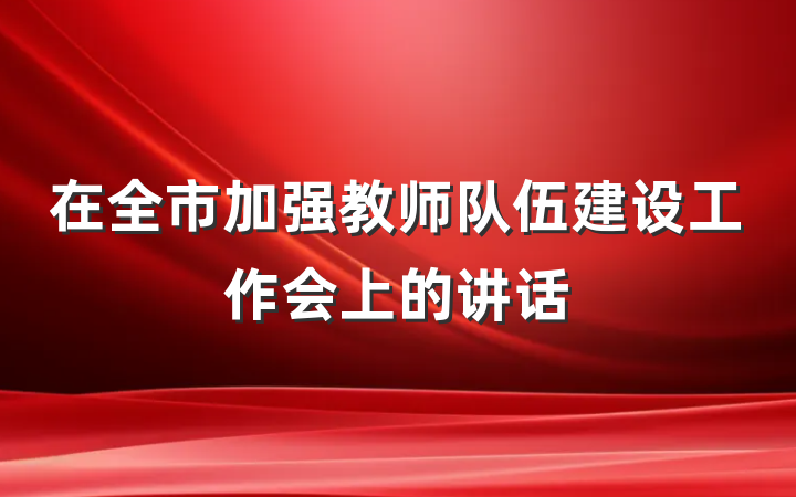 在全市加强教师队伍建设工作会上的讲话