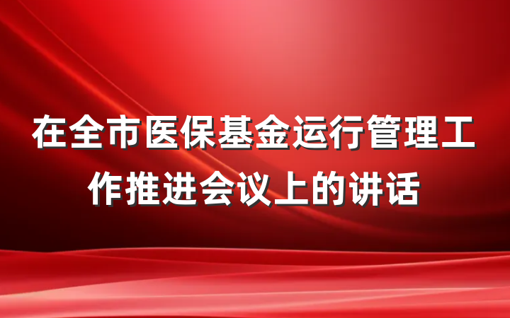 在全市医保基金运行管理工作推进会议上的讲话