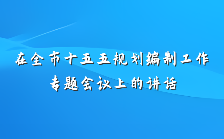 在全市十五五规划编制工作专题会议上的讲话