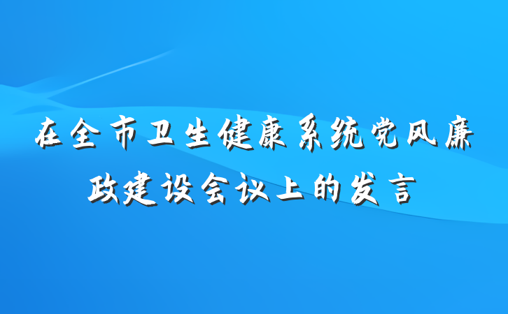 在全市卫生健康系统党风廉政建设会议上的发言