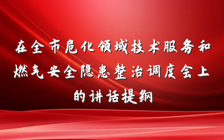在全市危化领域技术服务和燃气安全隐患整治调度会上的讲话提纲