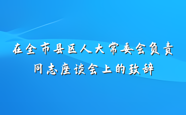 在全市县区人大常委会负责同志座谈会上的致辞