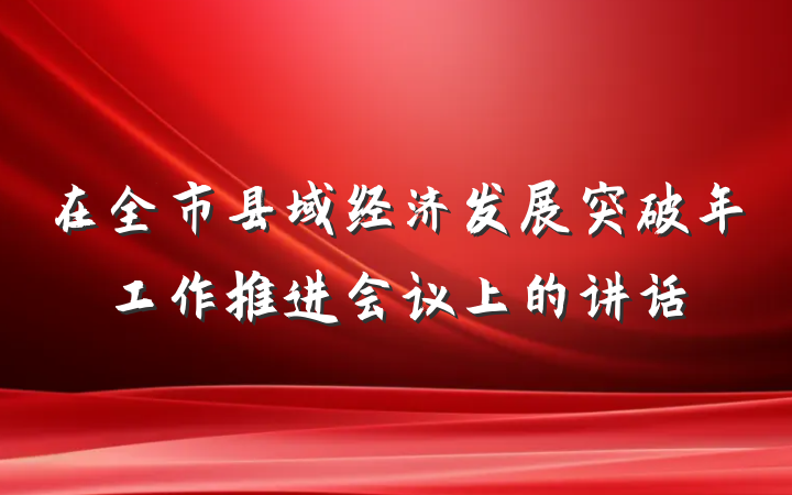 在全市县域经济发展突破年工作推进会议上的讲话
