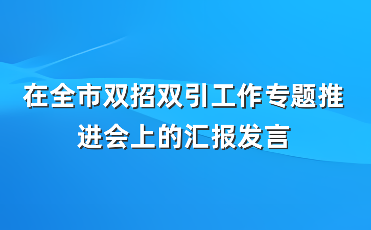 在全市双招双引工作专题推进会上的汇报发言