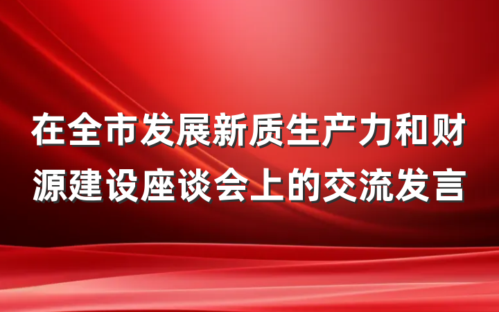 在全市发展新质生产力和财源建设座谈会上的交流发言