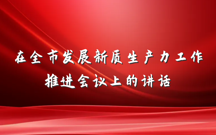 在全市发展新质生产力工作推进会议上的讲话