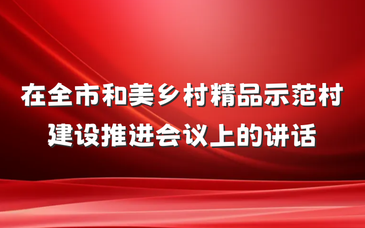 在全市和美乡村精品示范村建设推进会议上的讲话