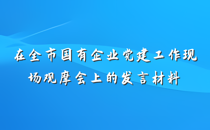 在全市国有企业党建工作现场观摩会上的发言材料