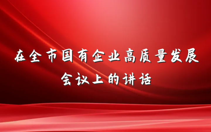 在全市国有企业高质量发展会议上的讲话