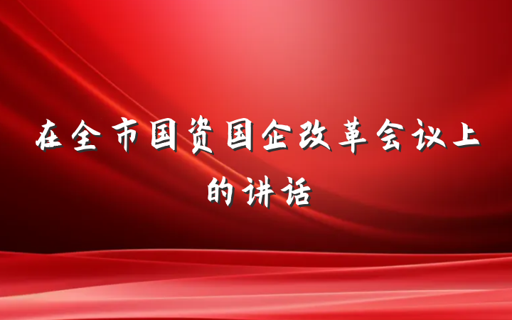 在全市国资国企改革会议上的讲话