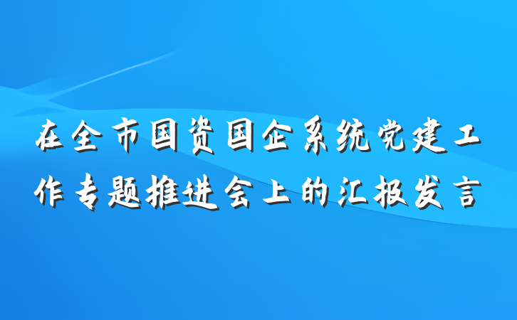 在全市国资国企系统党建工作专题推进会上的汇报发言
