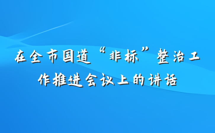 在全市国道“非标”整治工作推进会议上的讲话