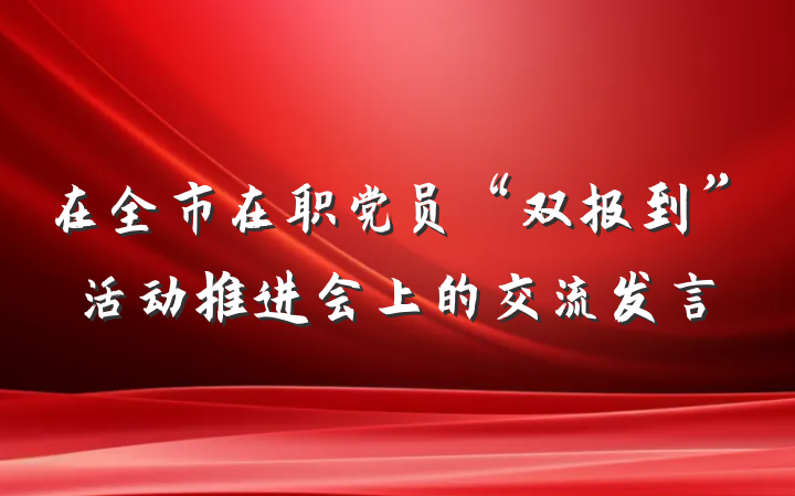 在全市在职党员“双报到”活动推进会上的交流发言