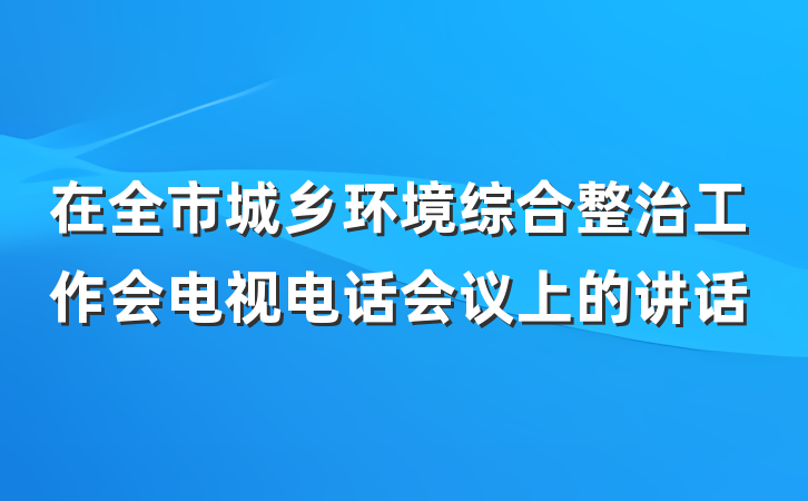 在全市城乡环境综合整治工作会电视电话会议上的讲话