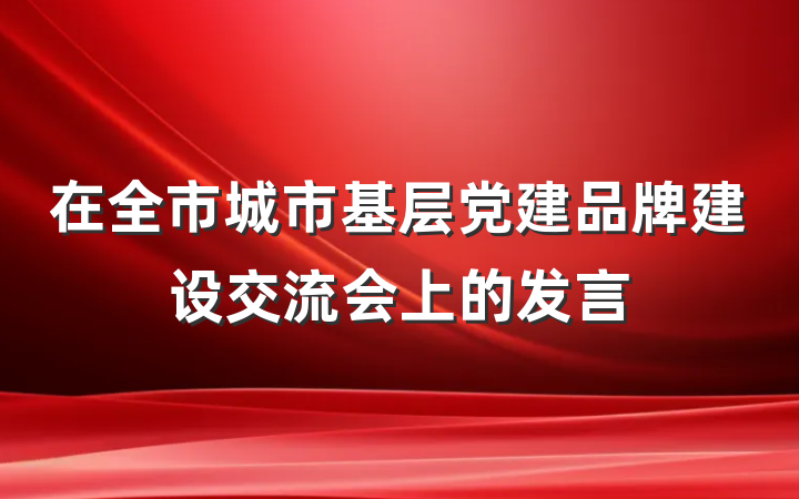 在全市城市基层党建品牌建设交流会上的发言