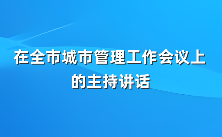 在全市城市管理工作会议上的主持讲话