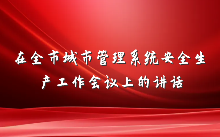 在全市城市管理系统安全生产工作会议上的讲话
