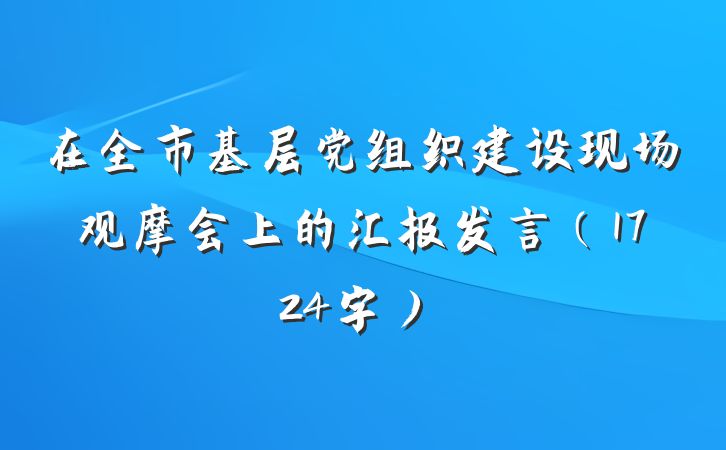 在全市基层党组织建设现场观摩会上的汇报发言（1724字）