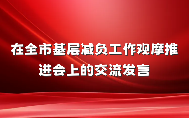 在全市基层减负工作观摩推进会上的交流发言