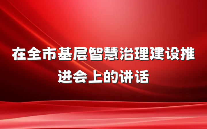 在全市基层智慧治理建设推进会上的讲话