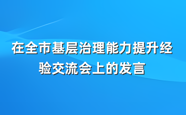 在全市基层治理能力提升经验交流会上的发言
