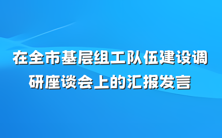 在全市基层组工队伍建设调研座谈会上的汇报发言