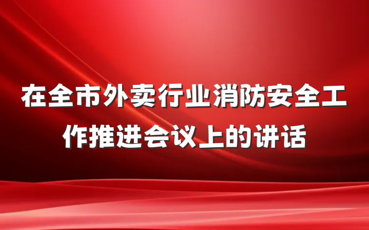 在全市外卖行业消防安全工作推进会议上的讲话