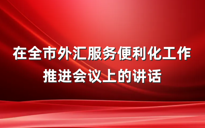 在全市外汇服务便利化工作推进会议上的讲话