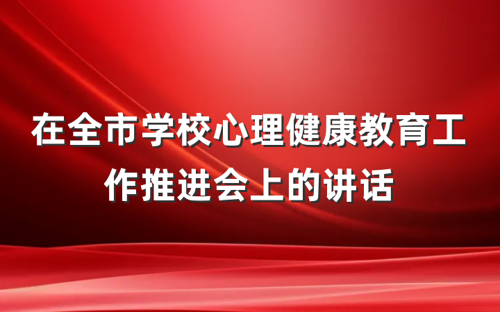 在全市学校心理健康教育工作推进会上的讲话