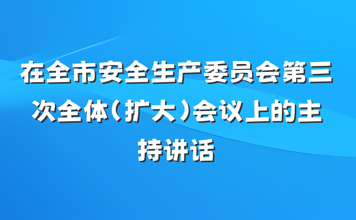 在全市安全生产委员会第三次全体（扩大）会议上的主持讲话