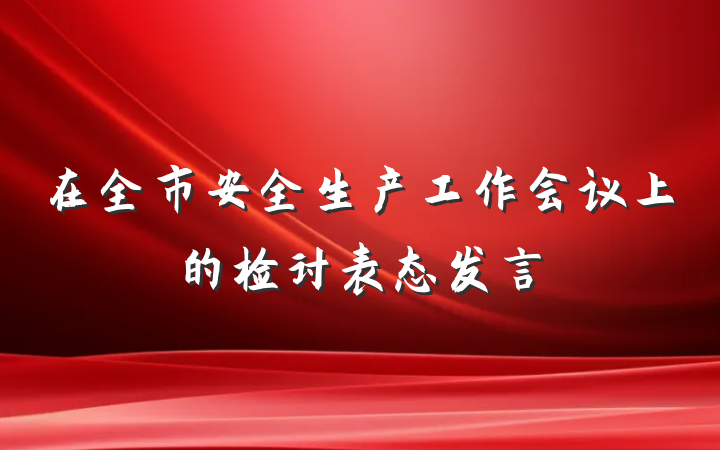 在全市安全生产工作会议上的检讨表态发言