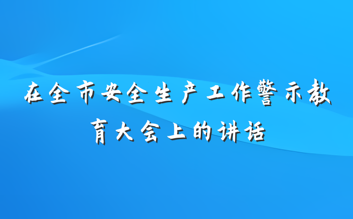 在全市安全生产工作警示教育大会上的讲话