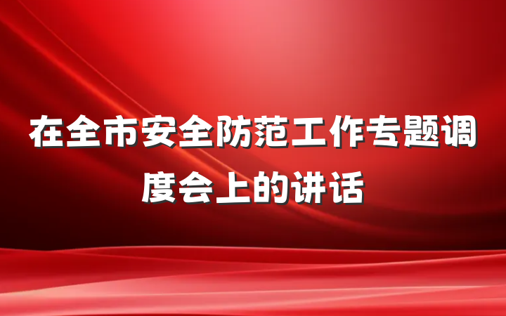 在全市安全防范工作专题调度会上的讲话