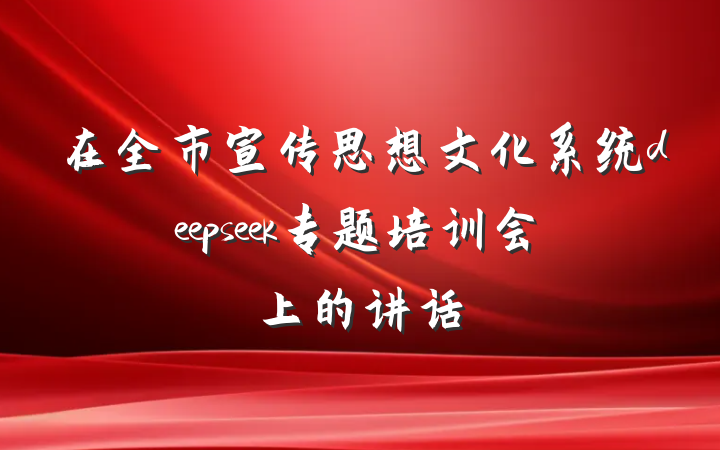 在全市宣传思想文化系统deepseek专题培训会上的讲话