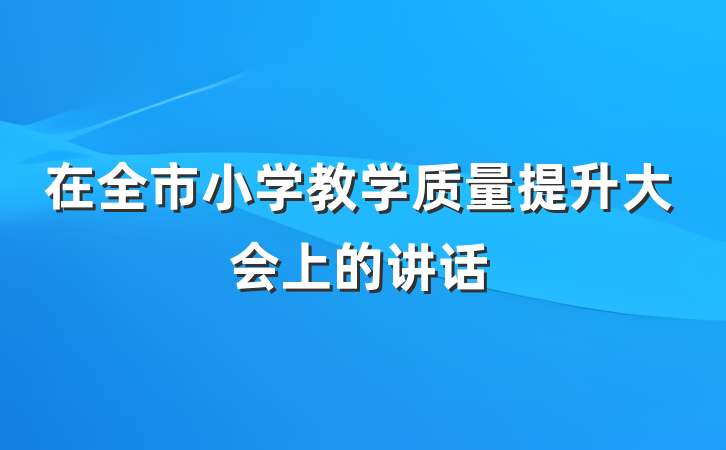 在全市小学教学质量提升大会上的讲话