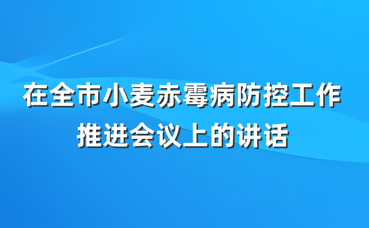 在全市小麦赤霉病防控工作推进会议上的讲话