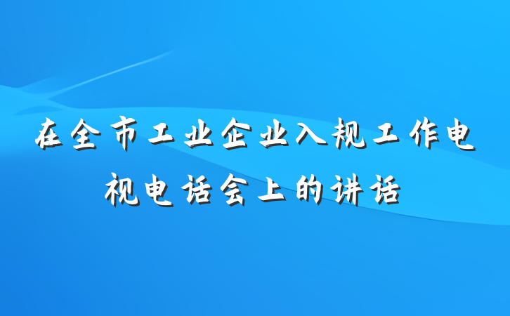 在全市工业企业入规工作电视电话会上的讲话