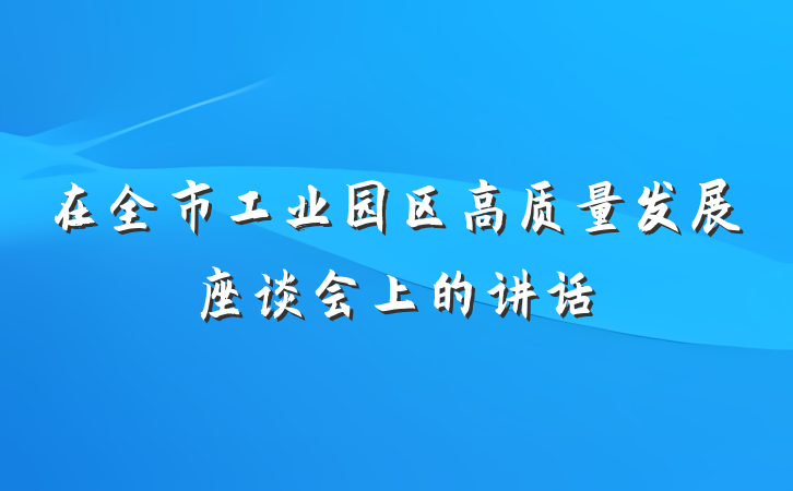 在全市工业园区高质量发展座谈会上的讲话