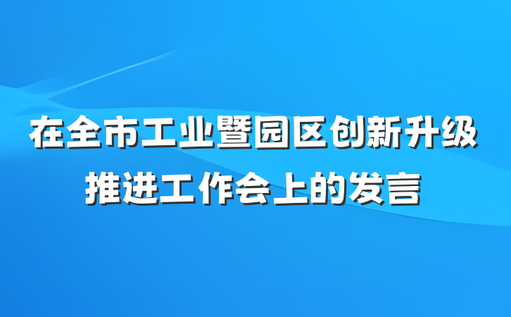 在全市工业暨园区创新升级推进工作会上的发言