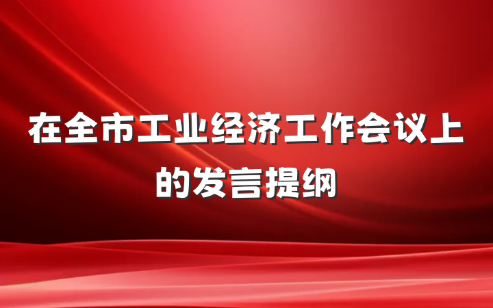 在全市工业经济工作会议上的发言提纲