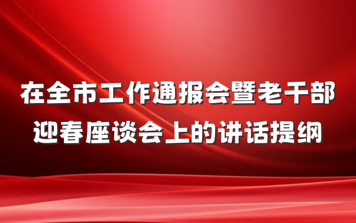 在全市工作通报会暨老干部迎春座谈会上的讲话提纲