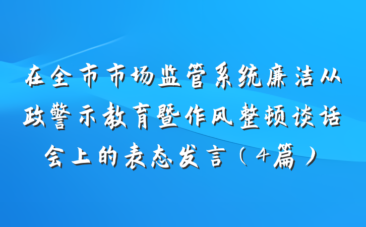 在全市市场监管系统廉洁从政警示教育暨作风整顿谈话会上的表态发言（4篇）