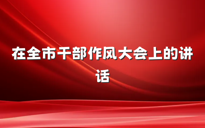 在全市干部作风大会上的讲话