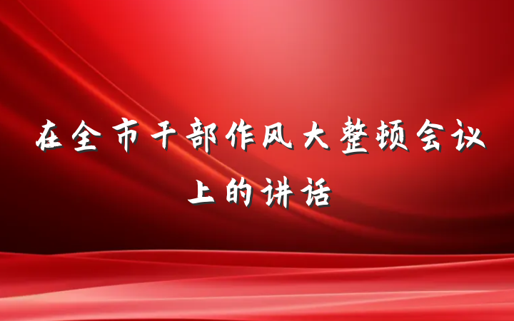 在全市干部作风大整顿会议上的讲话